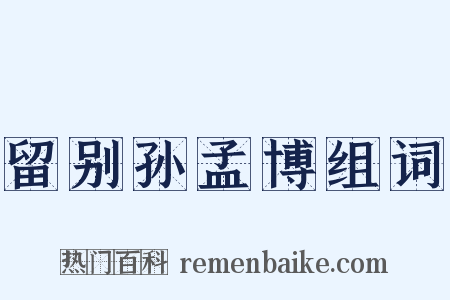 留别孙孟博组词是什么意思的图片